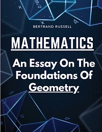 Mathematics: An Essay On The Foundations Of Geometry