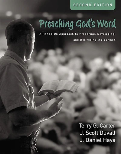 Preaching God's Word, Second Edition: A Hands-on Approach To Preparing, Developing, And Delivering The Sermon