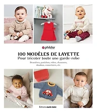 100 modèles de layette pour tricoter toute une garde-robe : brassières, pantalons, robes, chaussons, doudous, couvertures, etc.: etc.