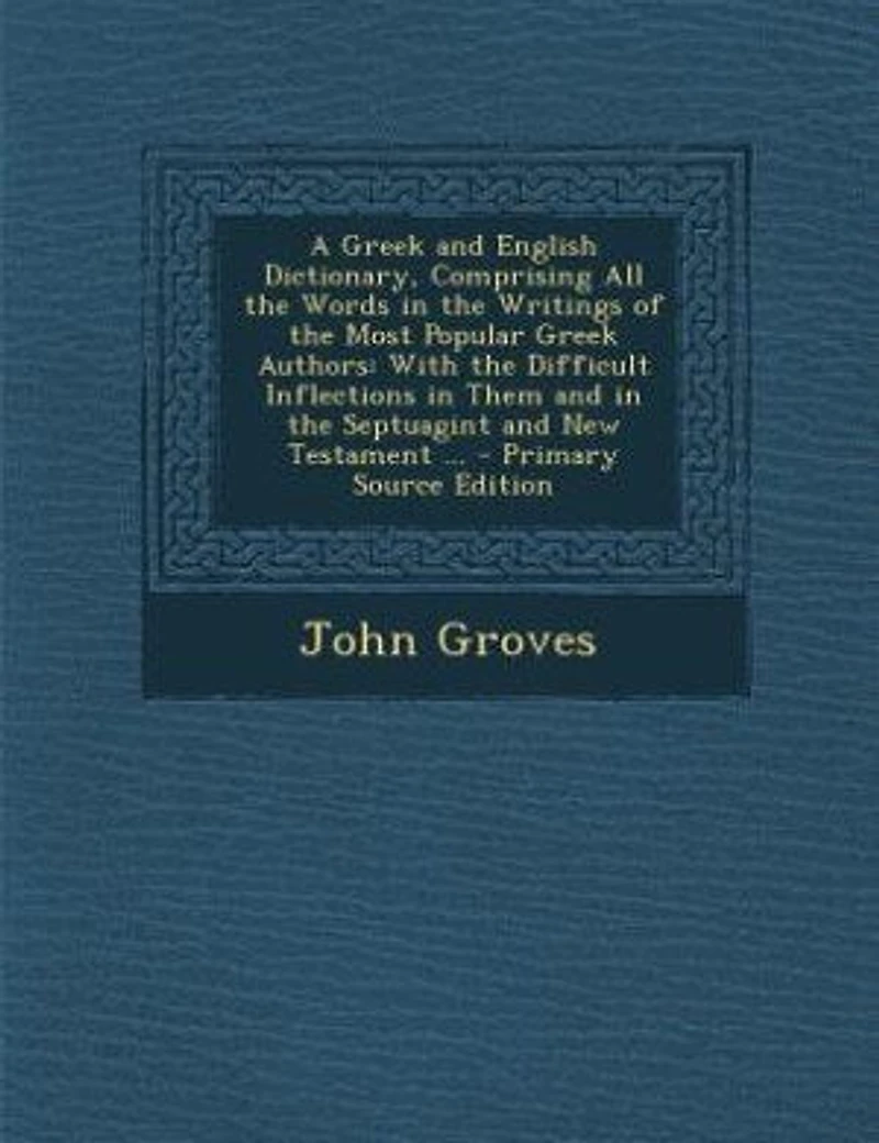 A Greek and English Dictionary, Comprising All the Words in the Writings of the Most Popular Greek Authors: With the Difficult Inflections in Them and in the Septuagint and New Testament ...