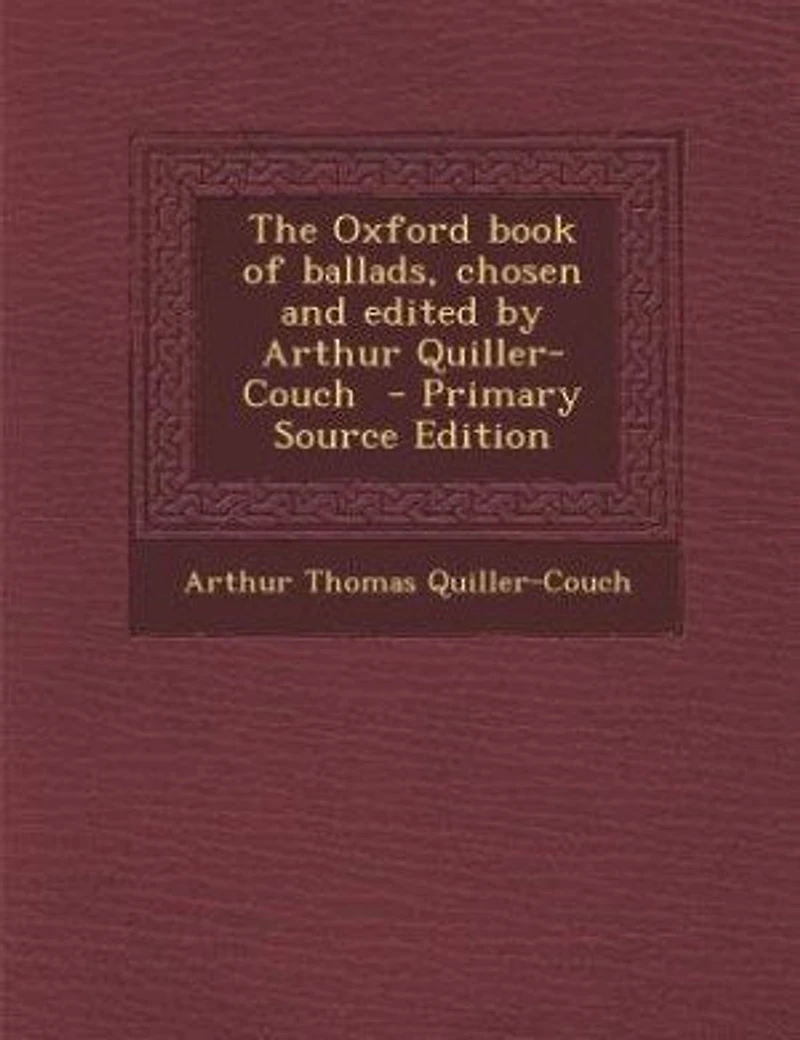 The Oxford Book of Ballads, Chosen and Edited by Arthur Quiller-Couch