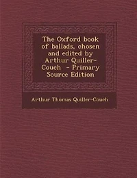The Oxford Book of Ballads, Chosen and Edited by Arthur Quiller-Couch