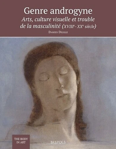 Genre Androgyne: Arts, Culture Visuelle Et Trouble de la Masculinite (Xviiie-Xxe Siecle)