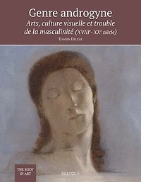 Genre Androgyne: Arts, Culture Visuelle Et Trouble de la Masculinite (Xviiie-Xxe Siecle)