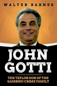 John Gotti: The Teflon Don Of The Gambino Crime Family