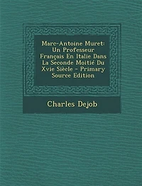 Marc-Antoine Muret: Un Professeur Français en Italie dans la Seconde Moitié du Xvie Siècle (Classic Reprint)