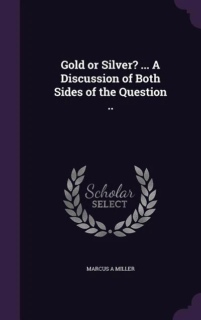 Gold or Silver?: A Discussion of Both Sides the Question; Why Times Are Hard; Deals With Free Coinage Silv