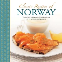 Classic Recipes Of Norway: Traditional Food And Cooking In 25 Authentic Dishes