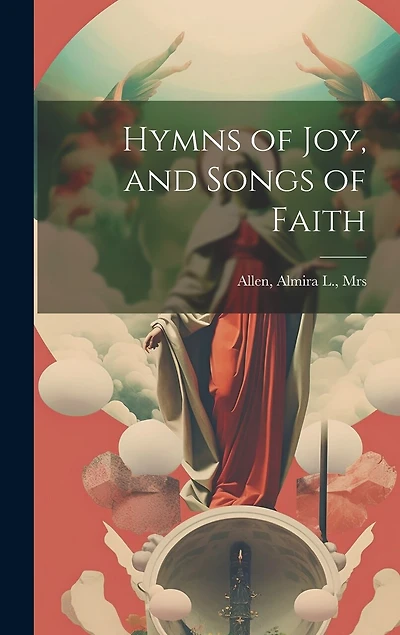 Hymns of joy, and Songs of Faith