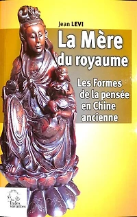 La mère du royaume, les formes de la pensée en Chine ancienne : essais sur les systèmes de représentations : langage, politique, religion: essais sur les systèmes de représentations