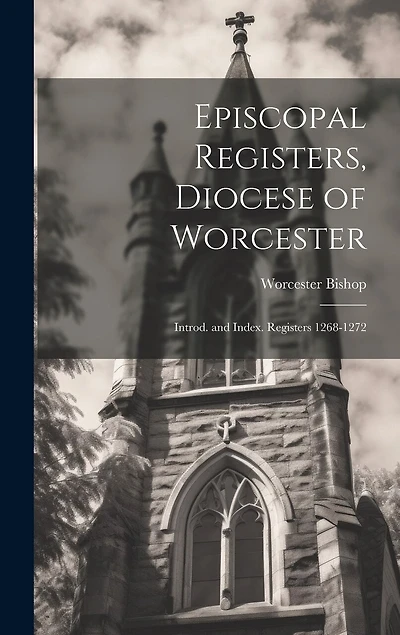 Episcopal Registers, Diocese of Worcester: Introd. and Index. Registers 1268-1272