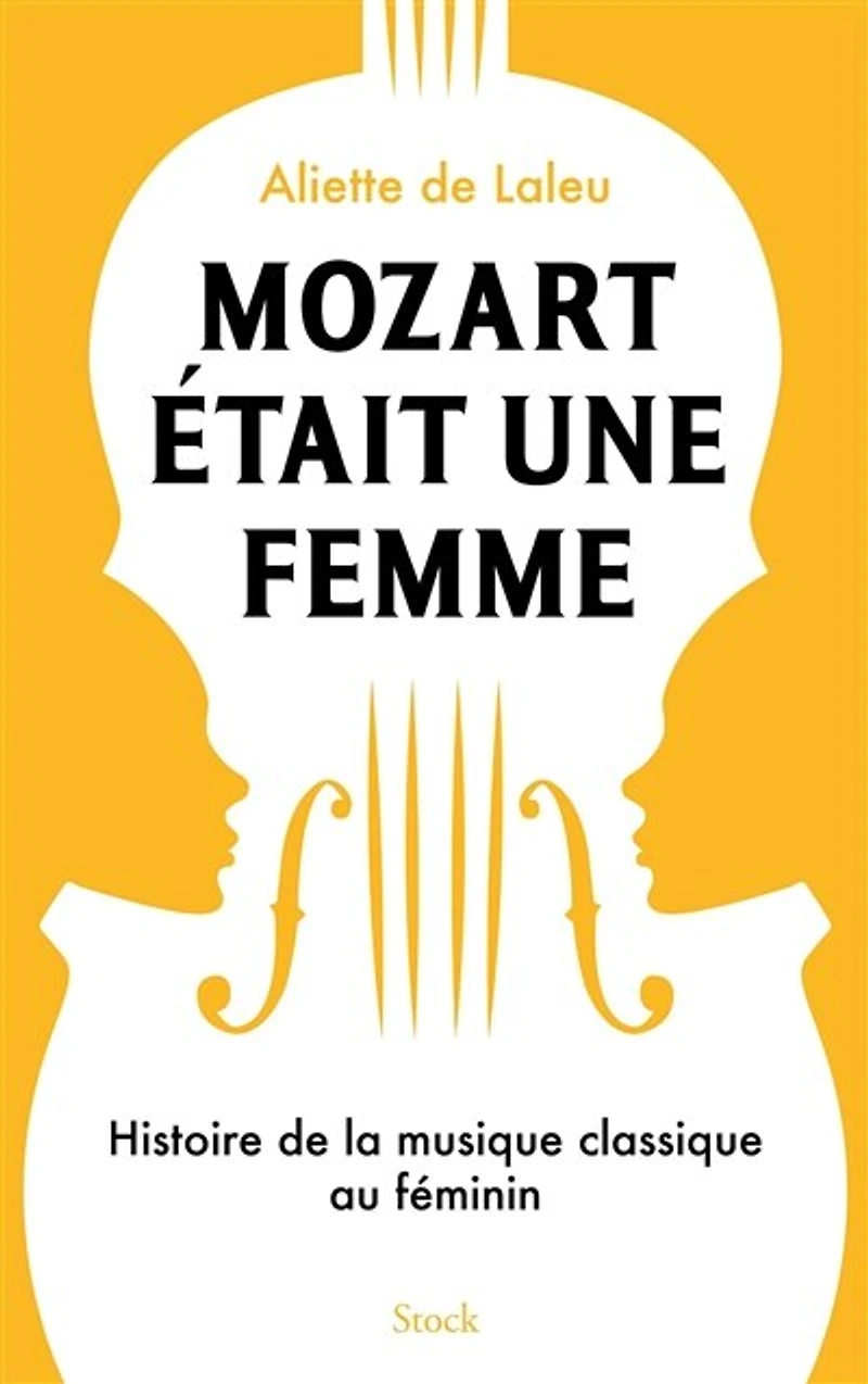 Mozart était une femme: histoire de la musique classique au féminin