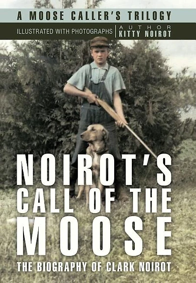 Noirot's Call Of The Moose: Biography Clark Noirot