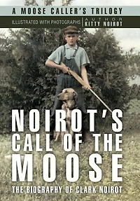 Noirot's Call Of The Moose: Biography Clark Noirot