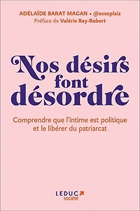 Nos désirs font désordre: comprendre que l'intime est politique et le libérer du patriarcat
