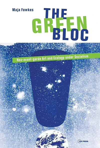 The Green Bloc: Neo-Avant-Garde Art and Ecology Under Socialism