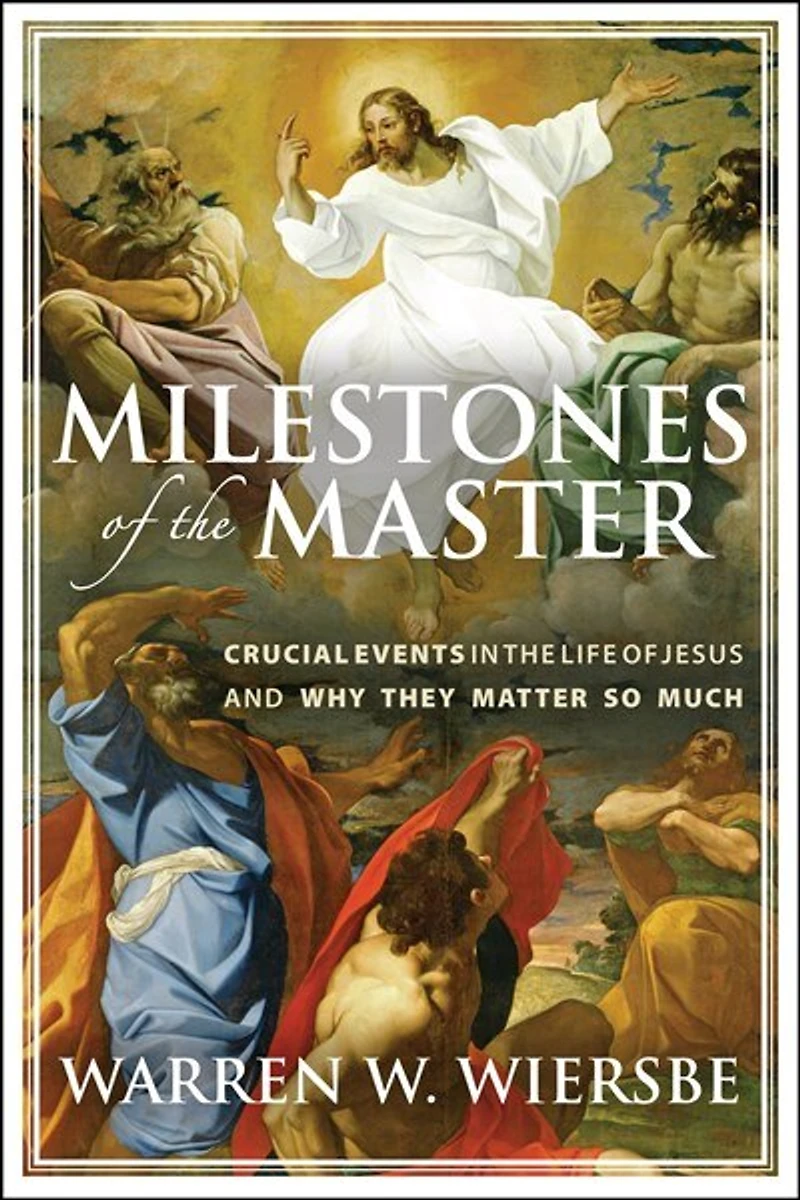 Milestones of the Master: Crucial Events Life Jesus and Why They Matter So Much