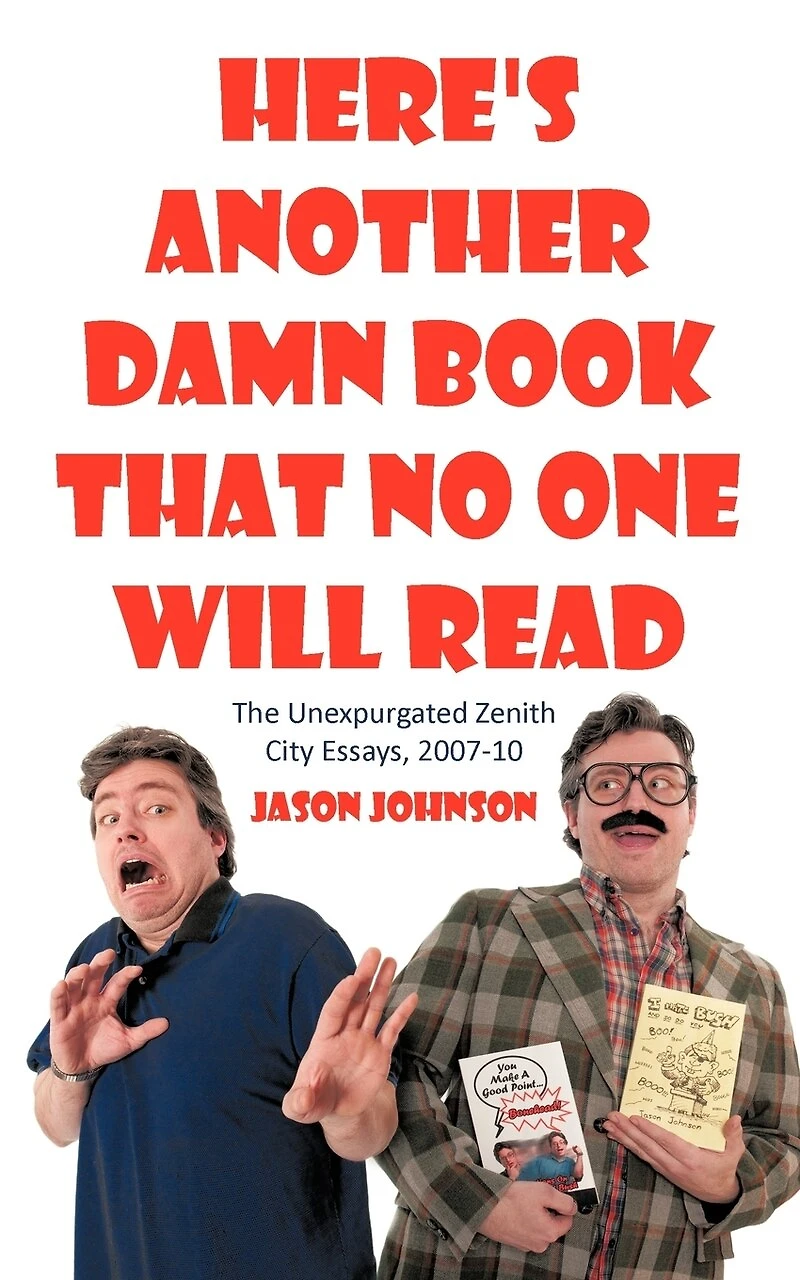 Here's Another Damn Book That No One Will Read: The Unexpurgated Zenith City Essays, 2007-10