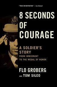 8 Seconds of Courage: A Soldier's Story from Immigrant to the Medal Honor