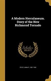 A Modern Herculaneum: Story of the New Richmond Tornado (Classic Reprint)