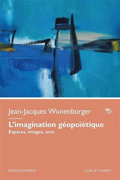 L' imagination géopoïétique: espaces, images, sens