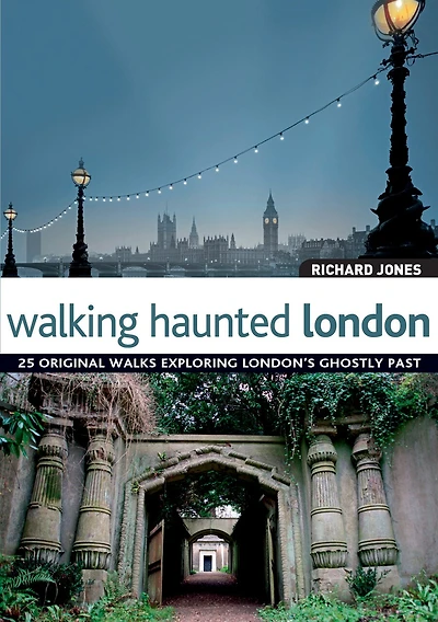 Walking Haunted London: 25 Original Walks Exploring London's Ghostly Past
