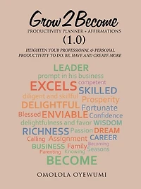 Grow2become Productivity Planner + Affirmations (1.0): Heighten Your Professional & Personal Productivity to Do, Be, Have and Create More
