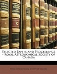 Selected Papers and Proceedings - Royal Astronomical Society of Canada