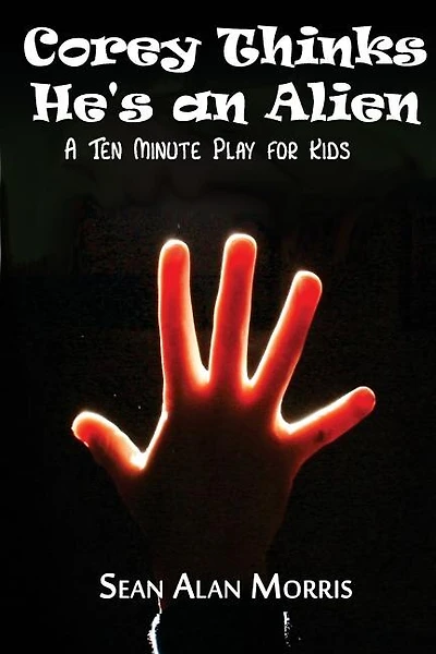 Corey Thinks He's an Alien: A Ten-Minute Play For Kids