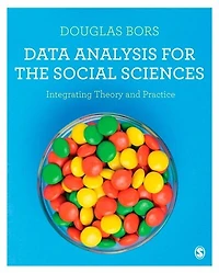 Data Analysis for the Social Sciences: Integrating Theory and Practice