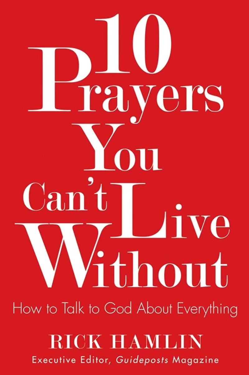 10 Prayers You Can't Live Without: How To Talk God About Everything