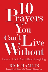 10 Prayers You Can't Live Without: How To Talk God About Everything