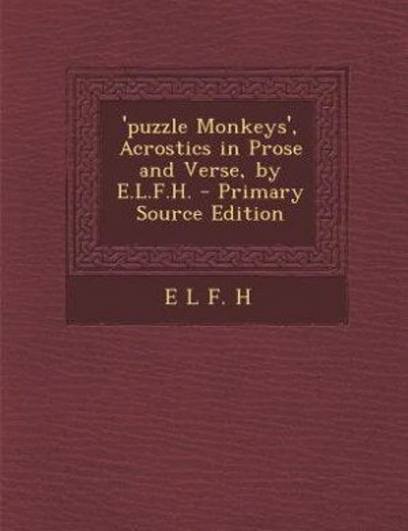 'puzzle Monkeys', Acrostics Prose and Verse, by E.L.F.H. - Scholar's Choice Edition