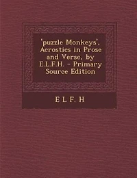 'puzzle Monkeys', Acrostics Prose and Verse, by E.L.F.H. - Scholar's Choice Edition