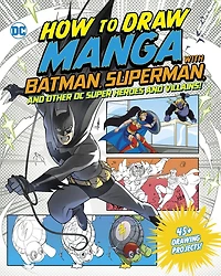How to Draw Manga with Batman, Superman, and Other DC Super Heroes and Villains!