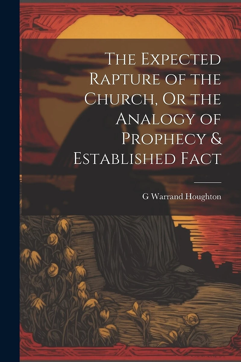 The Expected Rapture of the Church, Or the Analogy of Prophecy & Established Fact