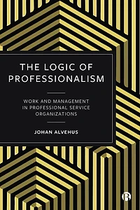 The Logic of Professionalism: Work and Management Professional Service Organizations