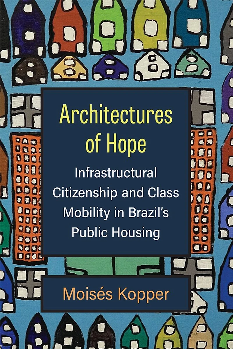 Architectures of Hope: Infrastructural Citizenship and Class Mobility Brazil's Public Housing