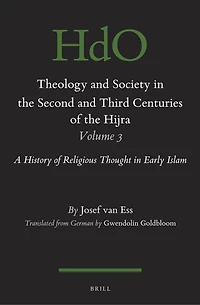 Theology and Society in the Second and Third Centuries of the Hijra. Volume 3: A History of Religious Thought in Early Islam