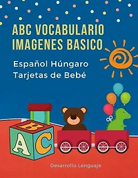 ABC Vocabulario Imagenes Basico Español Húngaro Tarjetas de Bebé: Fáciles learning flashcards first words de phonics alfabeto juegos. Libros infantiles para que los niños aprendan el abecedario. Quickstudy imaginario diccionario en imagenes.
