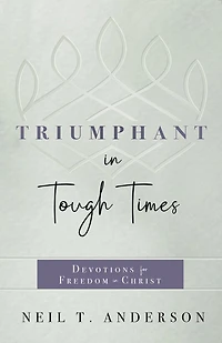 Triumphant Tough Times: Devotions for Freedom Christ