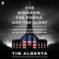 the Kingdom, Power, and Glory: American Evangelicals an Age of Extremism