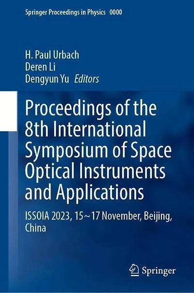 Proceedings of the 8th International Symposium Space Optical Instruments and Applications: ISSOIA 2023, 15-17 November, Beijing, China