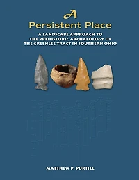 A Persistent Place: A Landscape Approach to the Prehistoric Archaeology of the Greenlee Tract in Southern Ohio