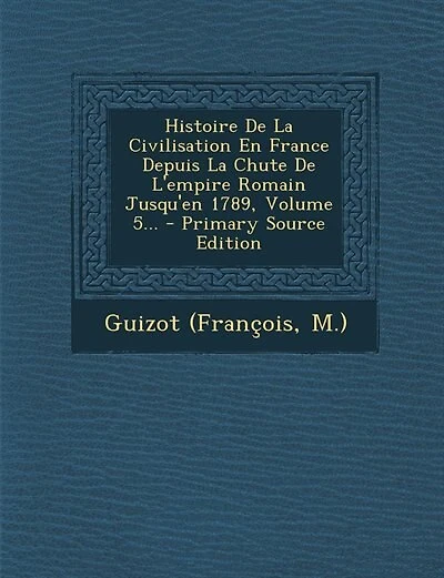 Histoire De La Civilisation En France Depuis La Chute De L'empire Romain Jusqu'en 1789, Volume 5... - Primary Source Edition