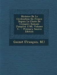 Histoire De La Civilisation En France Depuis La Chute De L'empire Romain Jusqu'en 1789, Volume 5... - Primary Source Edition
