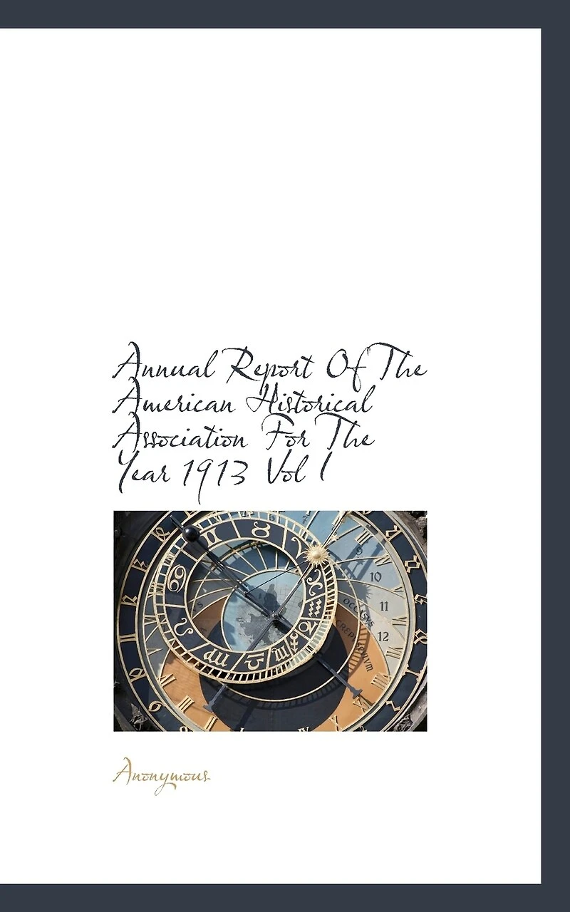 Annual Report Of The American Historical Association For Year 1913 Vol I