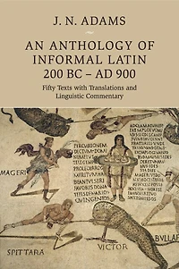 An Anthology of Informal Latin, 200 BC–AD 900: Fifty Texts with Translations and Linguistic Commentary