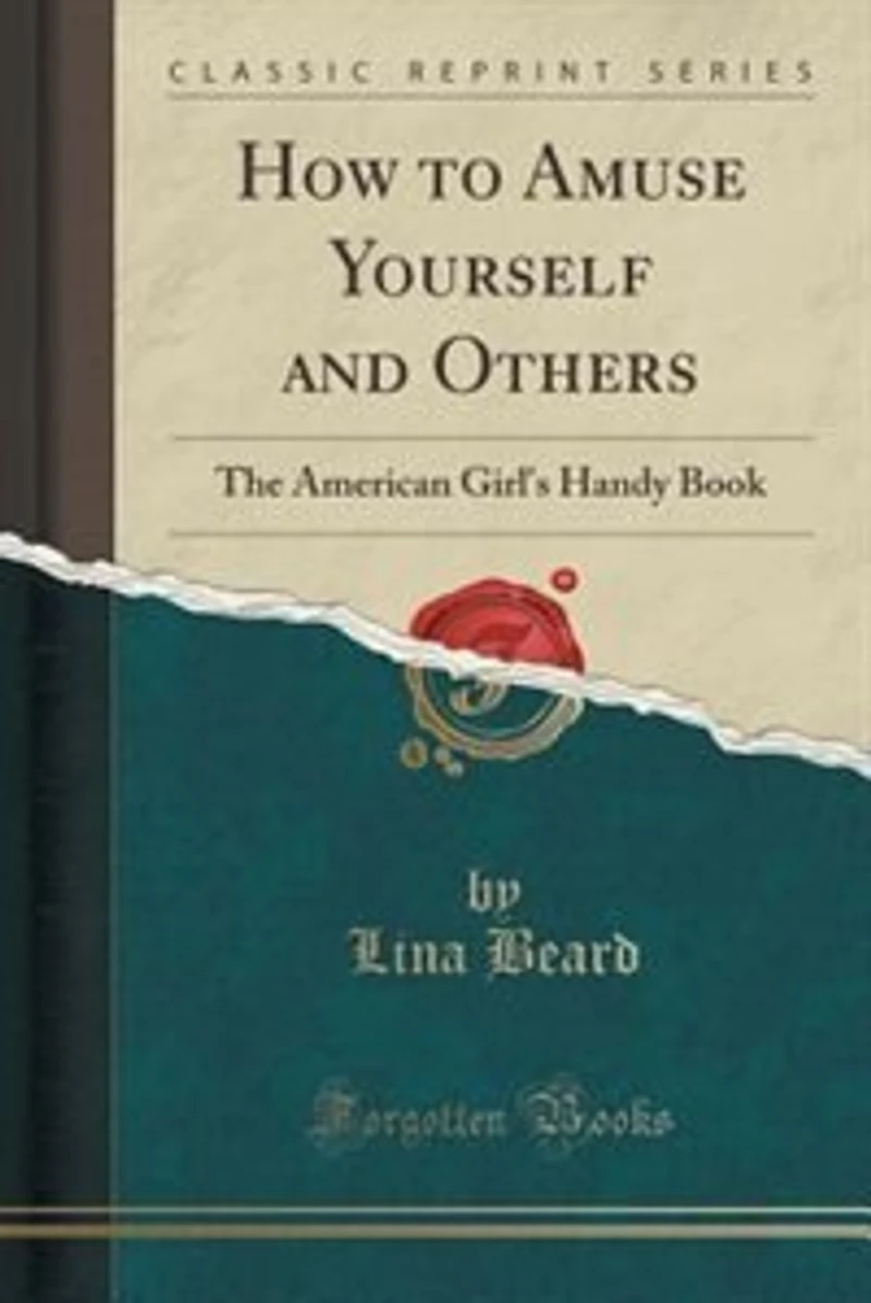 How to Amuse Yourself and Others: The American Girl's Handy Book (Classic Reprint)