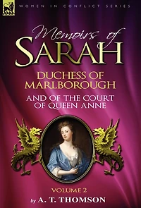Memoirs of Sarah Duchess Marlborough, and the Court Queen Anne: Volume 2